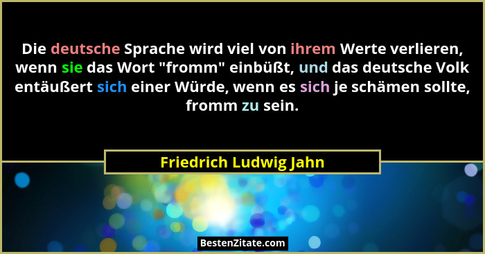 Die deutsche Sprache wird viel von ihrem Werte verlieren, wenn sie das Wort "fromm" einbüßt, und das deutsche Volk ent... - Friedrich Ludwig Jahn