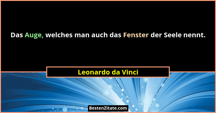 Das Auge, welches man auch das Fenster der Seele nennt.... - Leonardo da Vinci