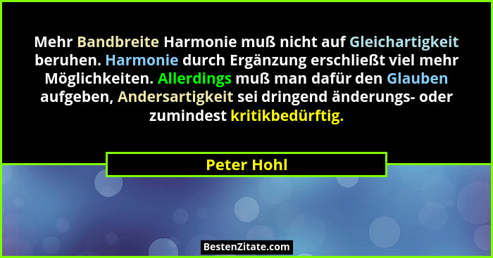 Mehr Bandbreite Harmonie muß nicht auf Gleichartigkeit beruhen. Harmonie durch Ergänzung erschließt viel mehr Möglichkeiten. Allerdings m... - Peter Hohl