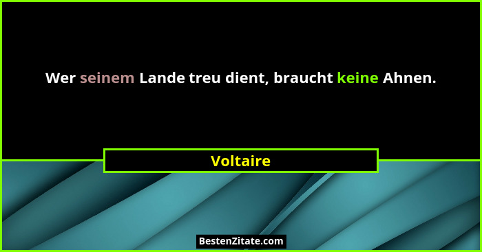 Wer seinem Lande treu dient, braucht keine Ahnen.... - Voltaire