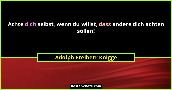 Achte dich selbst, wenn du willst, dass andere dich achten sollen!... - Adolph Freiherr Knigge