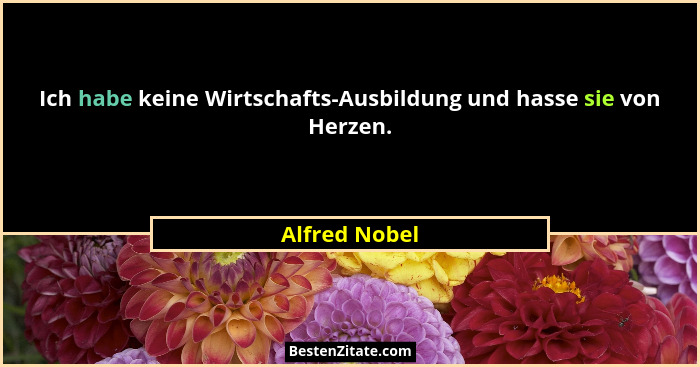 Ich habe keine Wirtschafts-Ausbildung und hasse sie von Herzen.... - Alfred Nobel