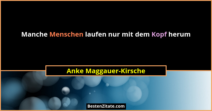Manche Menschen laufen nur mit dem Kopf herum... - Anke Maggauer-Kirsche