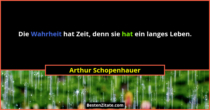 Die Wahrheit hat Zeit, denn sie hat ein langes Leben.... - Arthur Schopenhauer