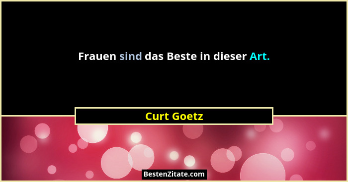 Frauen sind das Beste in dieser Art.... - Curt Goetz