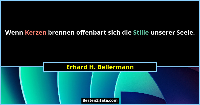 Wenn Kerzen brennen offenbart sich die Stille unserer Seele.... - Erhard H. Bellermann