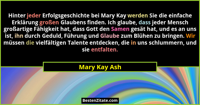 Hinter jeder Erfolgsgeschichte bei Mary Kay werden Sie die einfache Erklärung großen Glaubens finden. Ich glaube, dass jeder Mensch gro... - Mary Kay Ash
