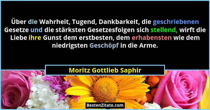 Über die Wahrheit, Tugend, Dankbarkeit, die geschriebenen Gesetze und die stärksten Gesetzesfolgen sich stellend, wirft die L... - Moritz Gottlieb Saphir