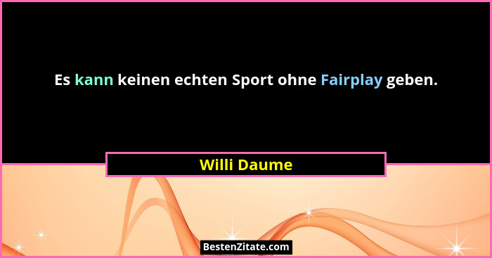 Es kann keinen echten Sport ohne Fairplay geben.... - Willi Daume