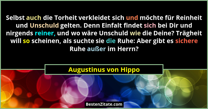 Selbst auch die Torheit verkleidet sich und möchte für Reinheit und Unschuld gelten. Denn Einfalt findet sich bei Dir und nirge... - Augustinus von Hippo