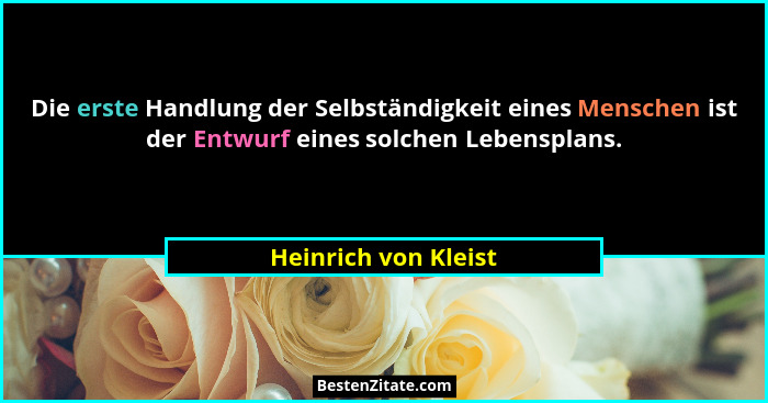 Die erste Handlung der Selbständigkeit eines Menschen ist der Entwurf eines solchen Lebensplans.... - Heinrich von Kleist