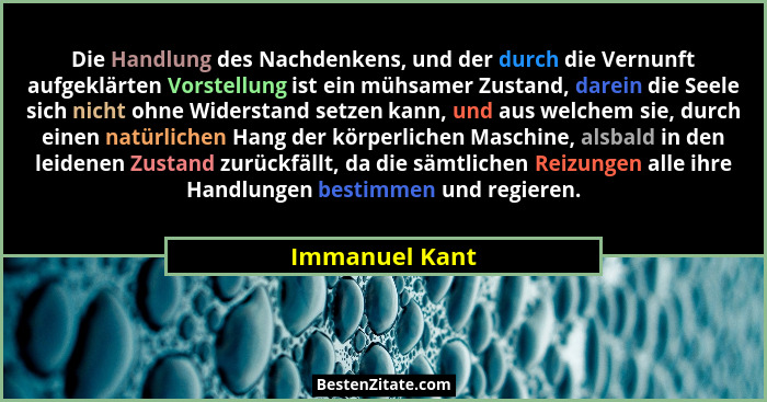 Die Handlung des Nachdenkens, und der durch die Vernunft aufgeklärten Vorstellung ist ein mühsamer Zustand, darein die Seele sich nich... - Immanuel Kant