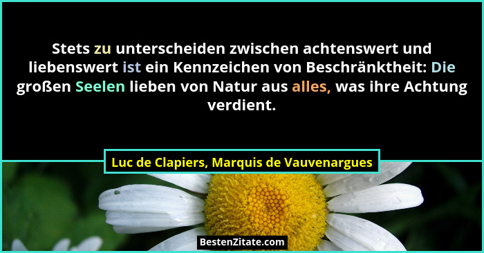 Stets zu unterscheiden zwischen achtenswert und liebenswert ist ein Kennzeichen von Beschränktheit: Die gro... - Luc de Clapiers, Marquis de Vauvenargues