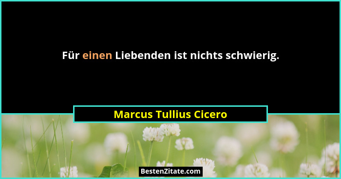 Für einen Liebenden ist nichts schwierig.... - Marcus Tullius Cicero