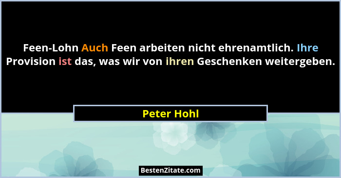 Feen-Lohn Auch Feen arbeiten nicht ehrenamtlich. Ihre Provision ist das, was wir von ihren Geschenken weitergeben.... - Peter Hohl