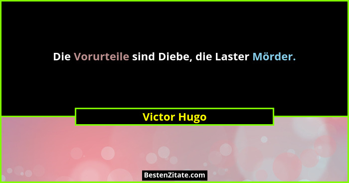 Die Vorurteile sind Diebe, die Laster Mörder.... - Victor Hugo