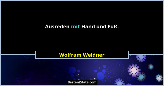 Ausreden mit Hand und Fuß.... - Wolfram Weidner