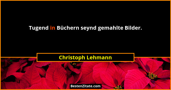 Tugend in Büchern seynd gemahlte Bilder.... - Christoph Lehmann