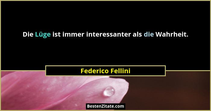 Die Lüge ist immer interessanter als die Wahrheit.... - Federico Fellini