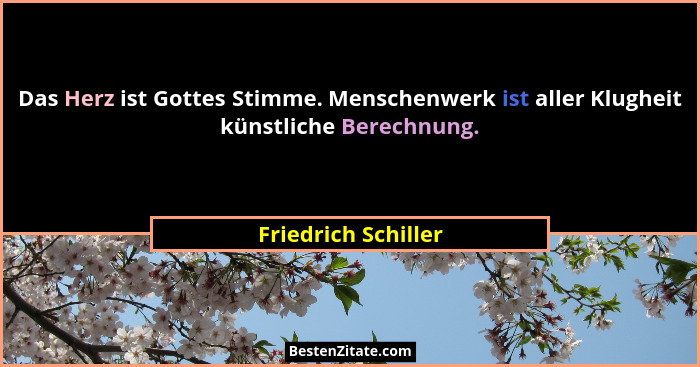 Das Herz ist Gottes Stimme. Menschenwerk ist aller Klugheit künstliche Berechnung.... - Friedrich Schiller