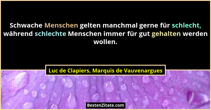 Schwache Menschen gelten manchmal gerne für schlecht, während schlechte Menschen immer für gut gehalten wer... - Luc de Clapiers, Marquis de Vauvenargues