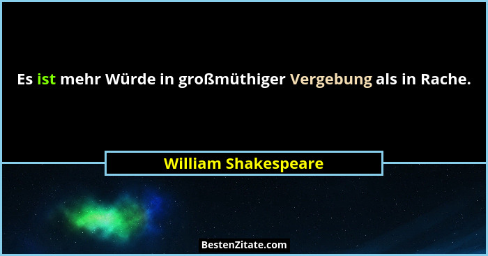 Es ist mehr Würde in großmüthiger Vergebung als in Rache.... - William Shakespeare