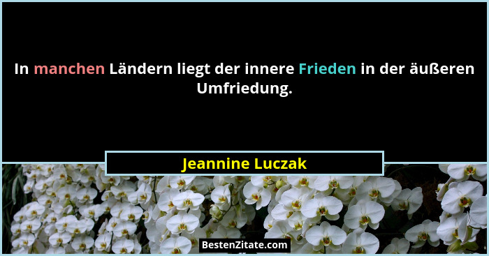 In manchen Ländern liegt der innere Frieden in der äußeren Umfriedung.... - Jeannine Luczak