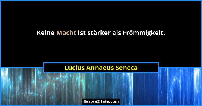 Keine Macht ist stärker als Frömmigkeit.... - Lucius Annaeus Seneca