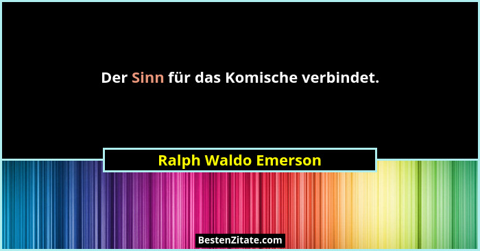 Der Sinn für das Komische verbindet.... - Ralph Waldo Emerson