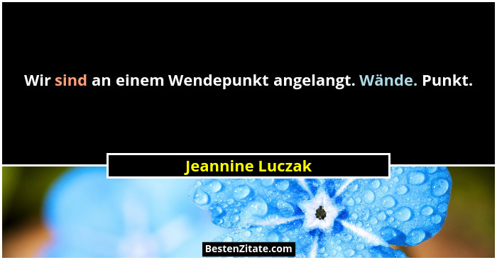 Wir sind an einem Wendepunkt angelangt. Wände. Punkt.... - Jeannine Luczak