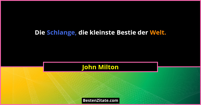 Die Schlange, die kleinste Bestie der Welt.... - John Milton