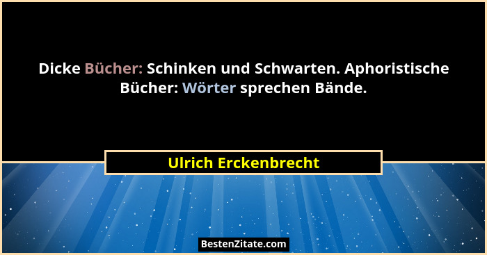Dicke Bücher: Schinken und Schwarten. Aphoristische Bücher: Wörter sprechen Bände.... - Ulrich Erckenbrecht