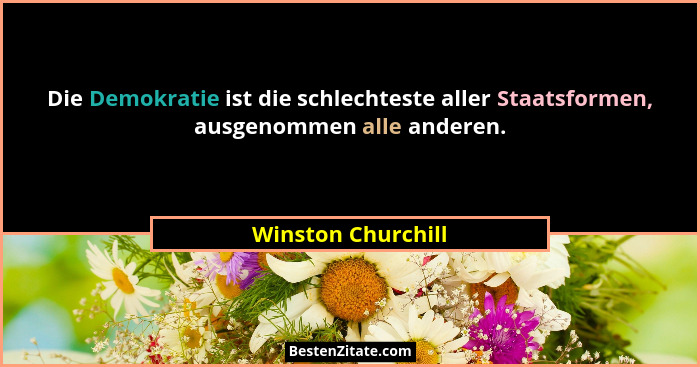 Die Demokratie ist die schlechteste aller Staatsformen, ausgenommen alle anderen.... - Winston Churchill