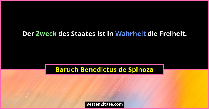 Der Zweck des Staates ist in Wahrheit die Freiheit.... - Baruch Benedictus de Spinoza