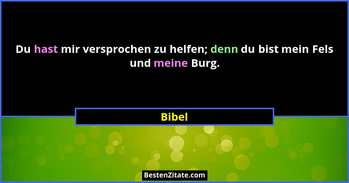 Du hast mir versprochen zu helfen; denn du bist mein Fels und meine Burg.... - Bibel