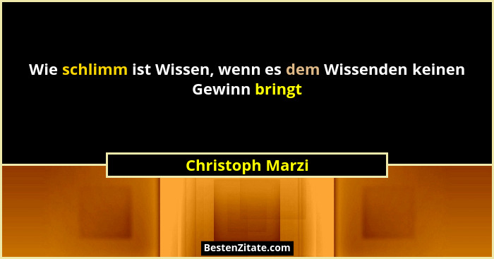 Wie schlimm ist Wissen, wenn es dem Wissenden keinen Gewinn bringt... - Christoph Marzi