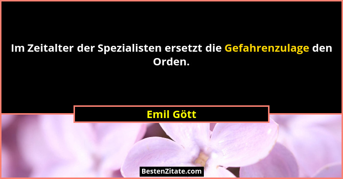 Im Zeitalter der Spezialisten ersetzt die Gefahrenzulage den Orden.... - Emil Gött