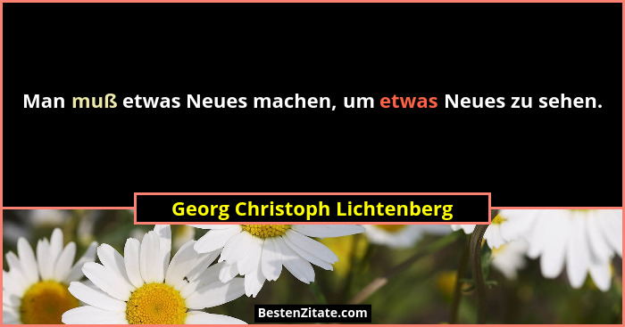 Man muß etwas Neues machen, um etwas Neues zu sehen.... - Georg Christoph Lichtenberg