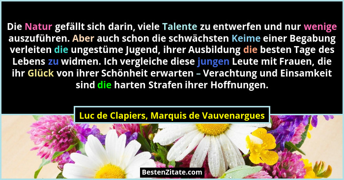 Die Natur gefällt sich darin, viele Talente zu entwerfen und nur wenige auszuführen. Aber auch schon die sc... - Luc de Clapiers, Marquis de Vauvenargues