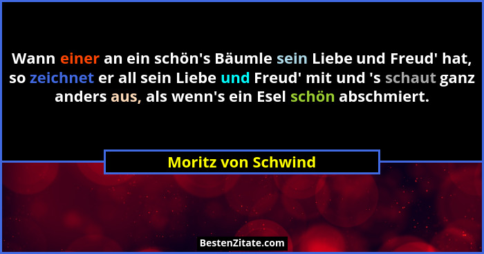 Wann einer an ein schön's Bäumle sein Liebe und Freud' hat, so zeichnet er all sein Liebe und Freud' mit und 's s... - Moritz von Schwind