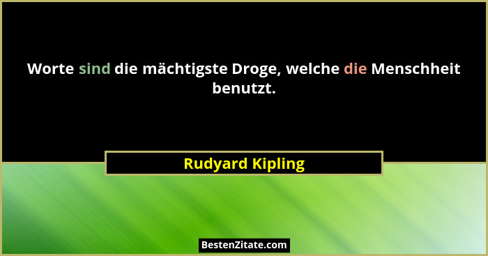 Worte sind die mächtigste Droge, welche die Menschheit benutzt.... - Rudyard Kipling