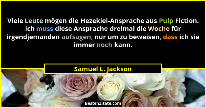 Viele Leute mögen die Hezekiel-Ansprache aus Pulp Fiction. Ich muss diese Ansprache dreimal die Woche für irgendjemanden aufsagen,... - Samuel L. Jackson