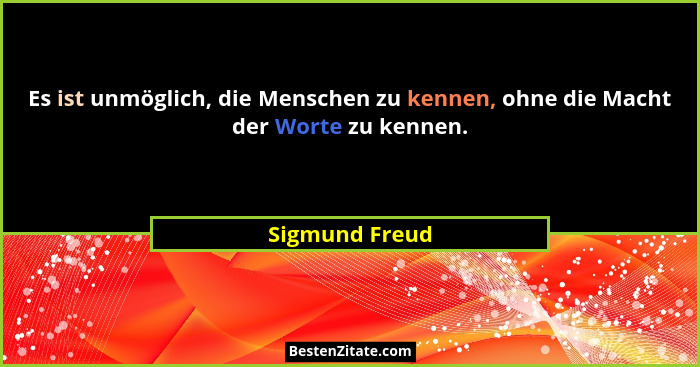 Es ist unmöglich, die Menschen zu kennen, ohne die Macht der Worte zu kennen.... - Sigmund Freud