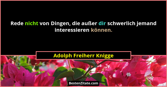 Rede nicht von Dingen, die außer dir schwerlich jemand interessieren können.... - Adolph Freiherr Knigge