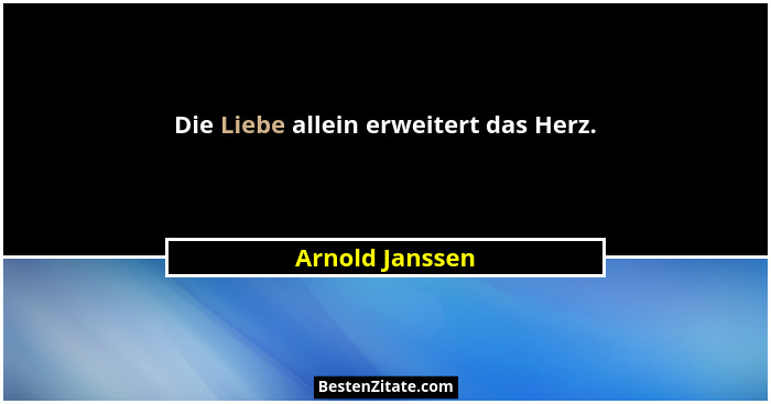 Die Liebe allein erweitert das Herz.... - Arnold Janssen