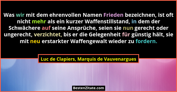 Was wir mit dem ehrenvollen Namen Frieden bezeichnen, ist oft nicht mehr als ein kurzer Waffenstillstand, i... - Luc de Clapiers, Marquis de Vauvenargues