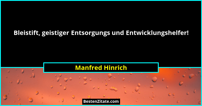 Bleistift, geistiger Entsorgungs und Entwicklungshelfer!... - Manfred Hinrich