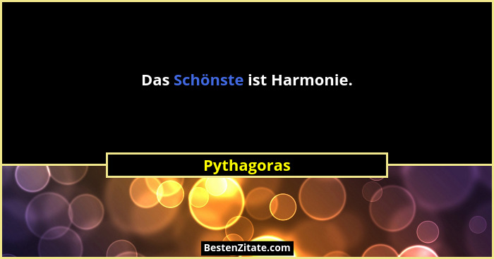 Das Schönste ist Harmonie.... - Pythagoras