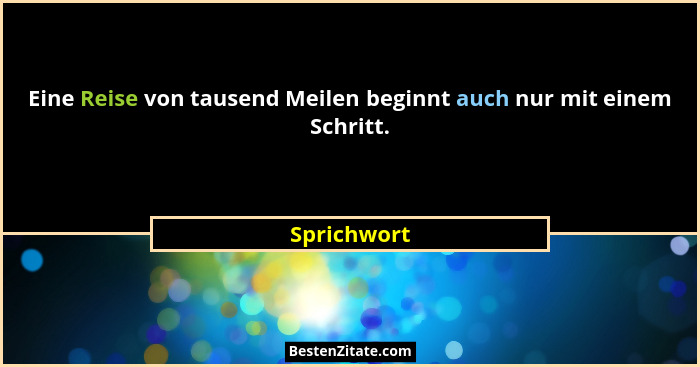 Eine Reise von tausend Meilen beginnt auch nur mit einem Schritt.... - Sprichwort