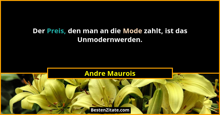 Der Preis, den man an die Mode zahlt, ist das Unmodernwerden.... - Andre Maurois